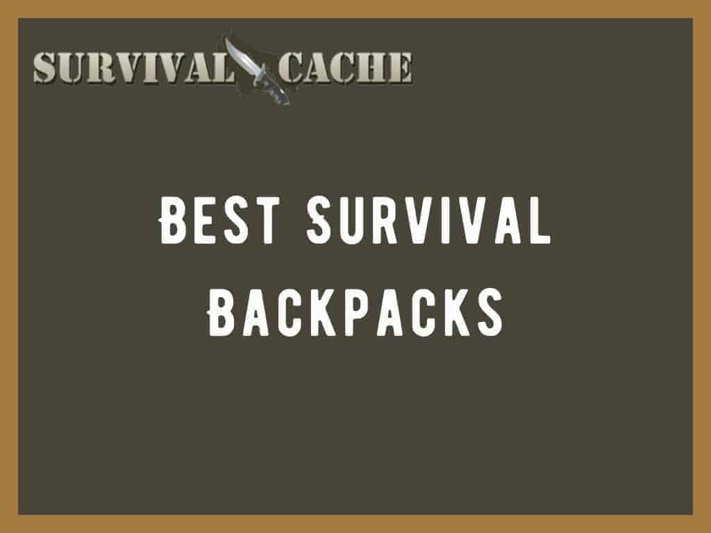 Top 6 Best Survival Backpacks Reviewed for 2023