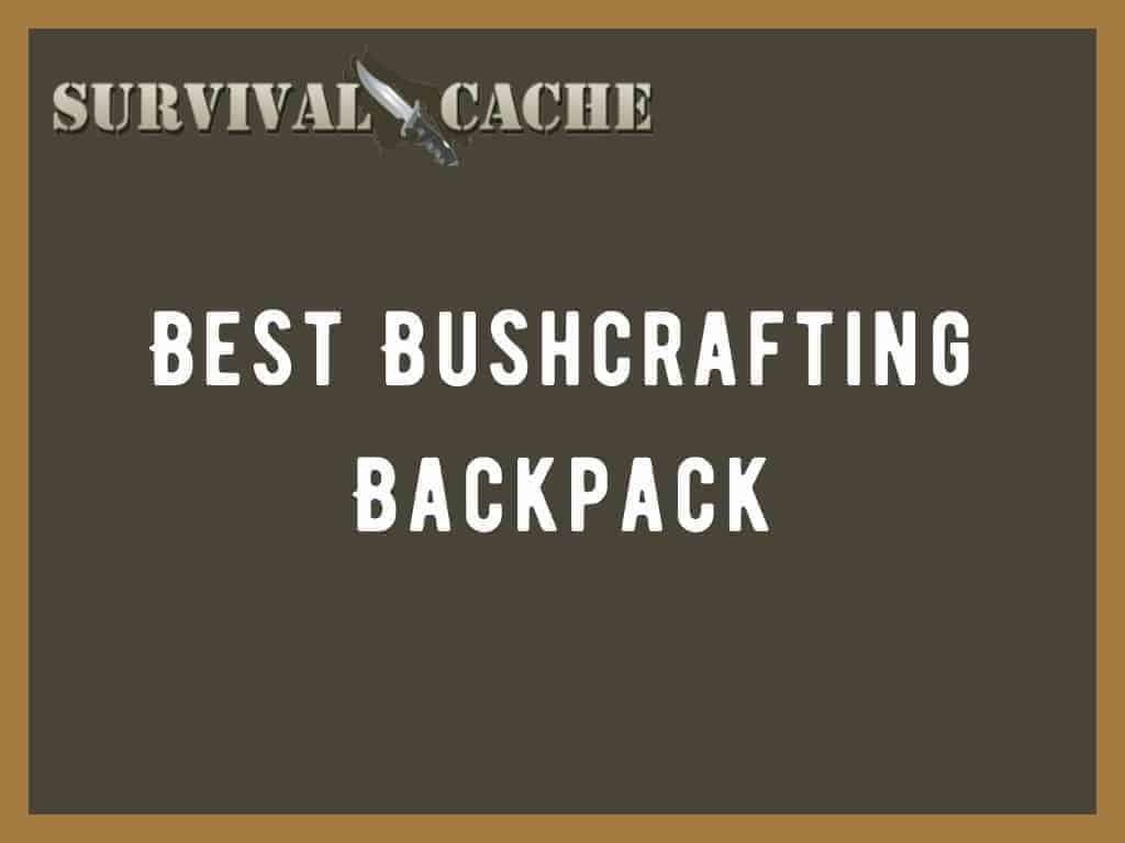 Best Bushcraft Backpack Reviews: Top 6 Picks, Buying Guide, Questions