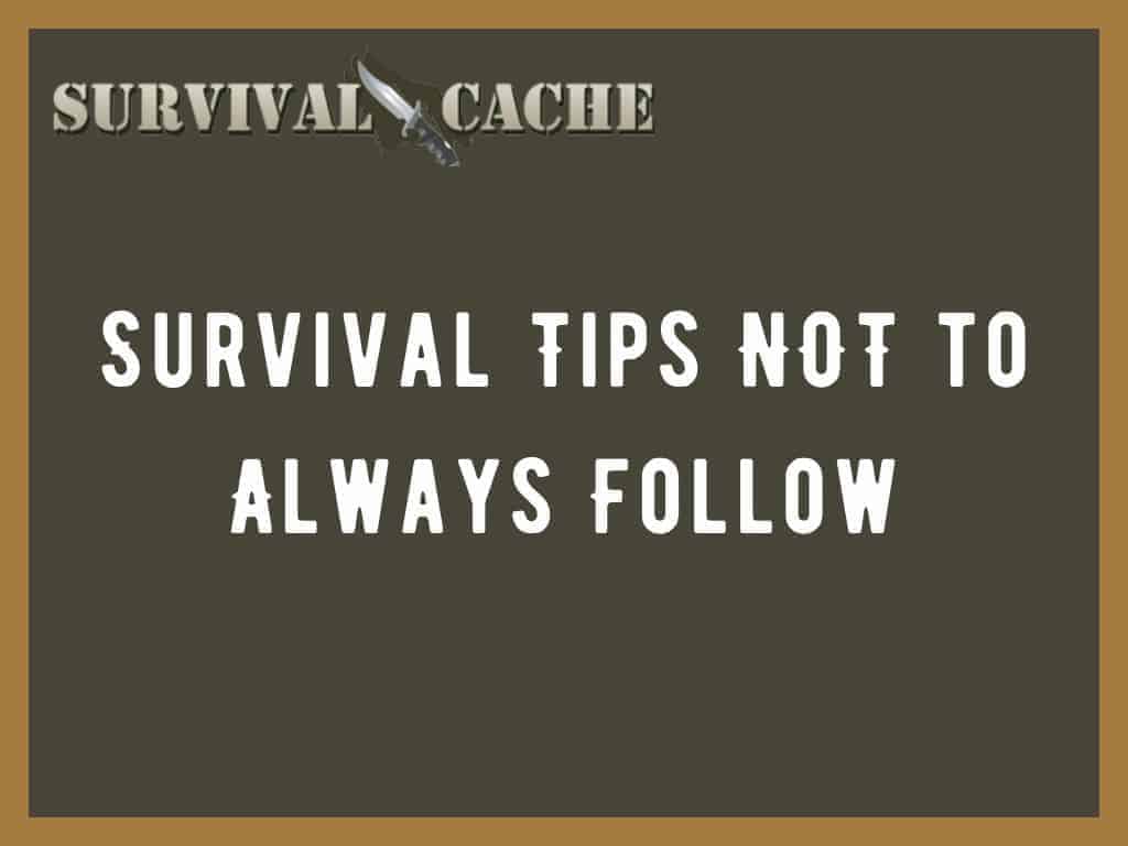 Survival Tips NOT to Always Follow