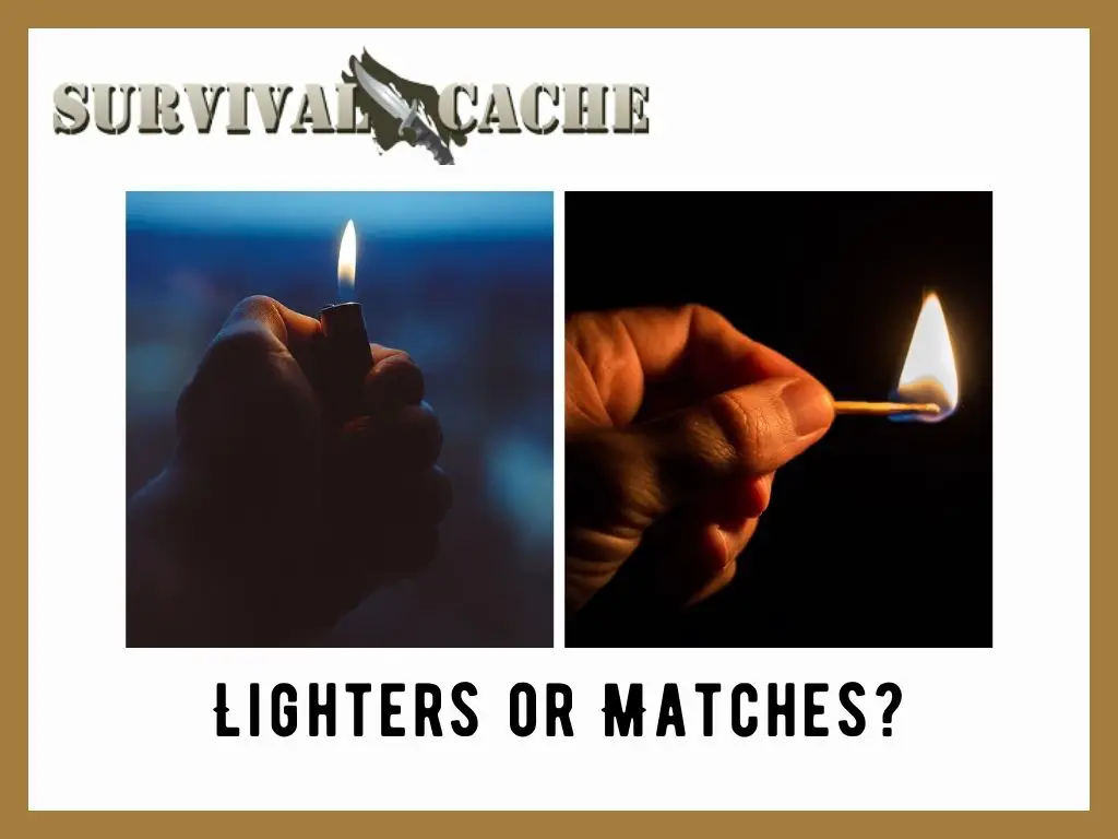 Lighters vs Matches? Which is Better in a Survival Situation?
