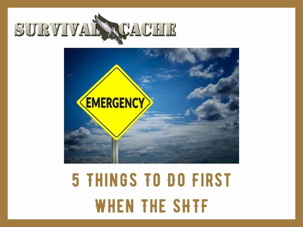 5 Things To Do First When SHTF (WSHTF)