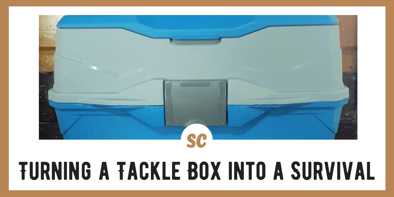 Turning a Tackle Box into a Survival Kit: DIY Approach