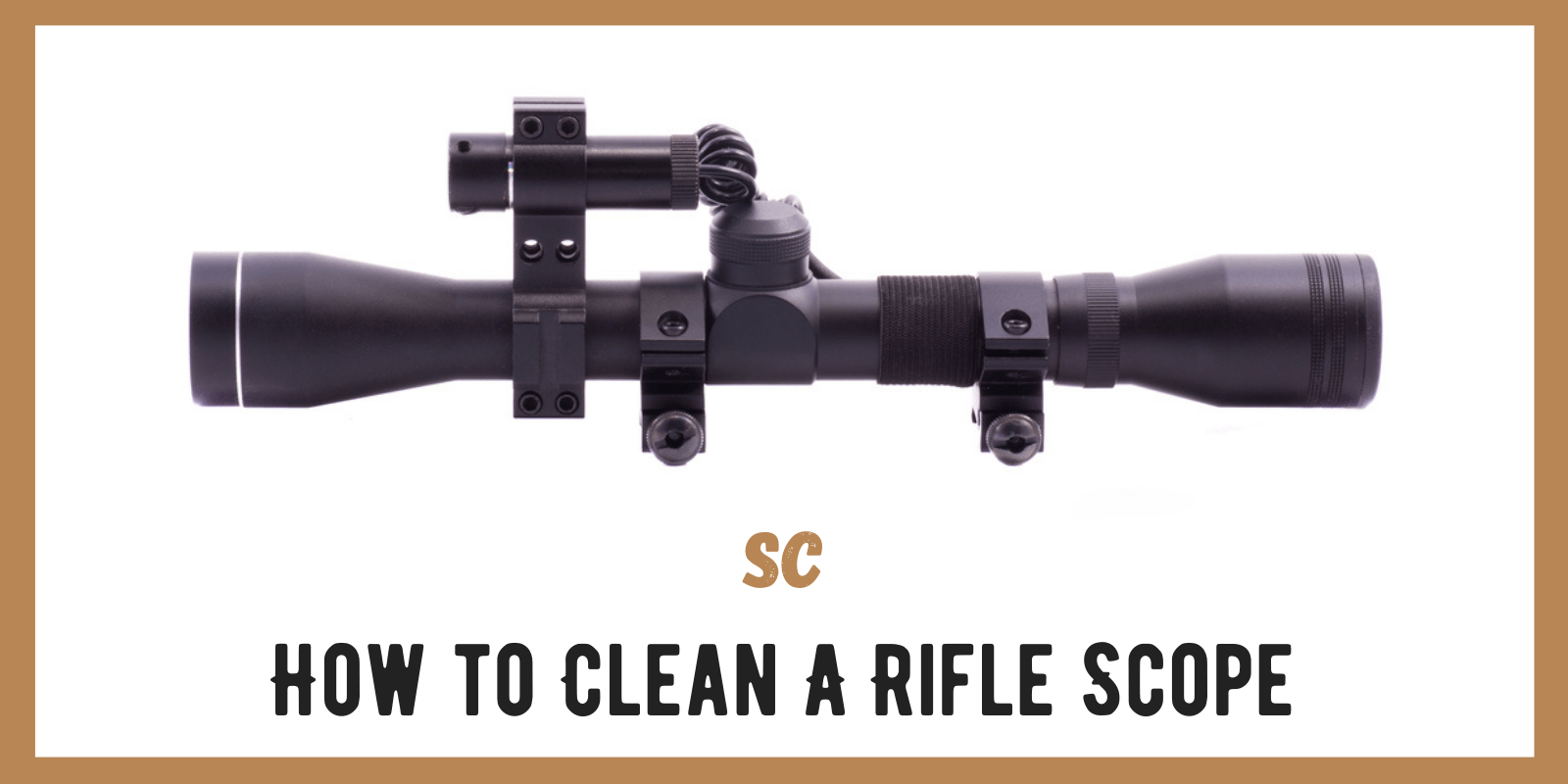 How to Clean A Rifle Scope: Do’s and Dont’s