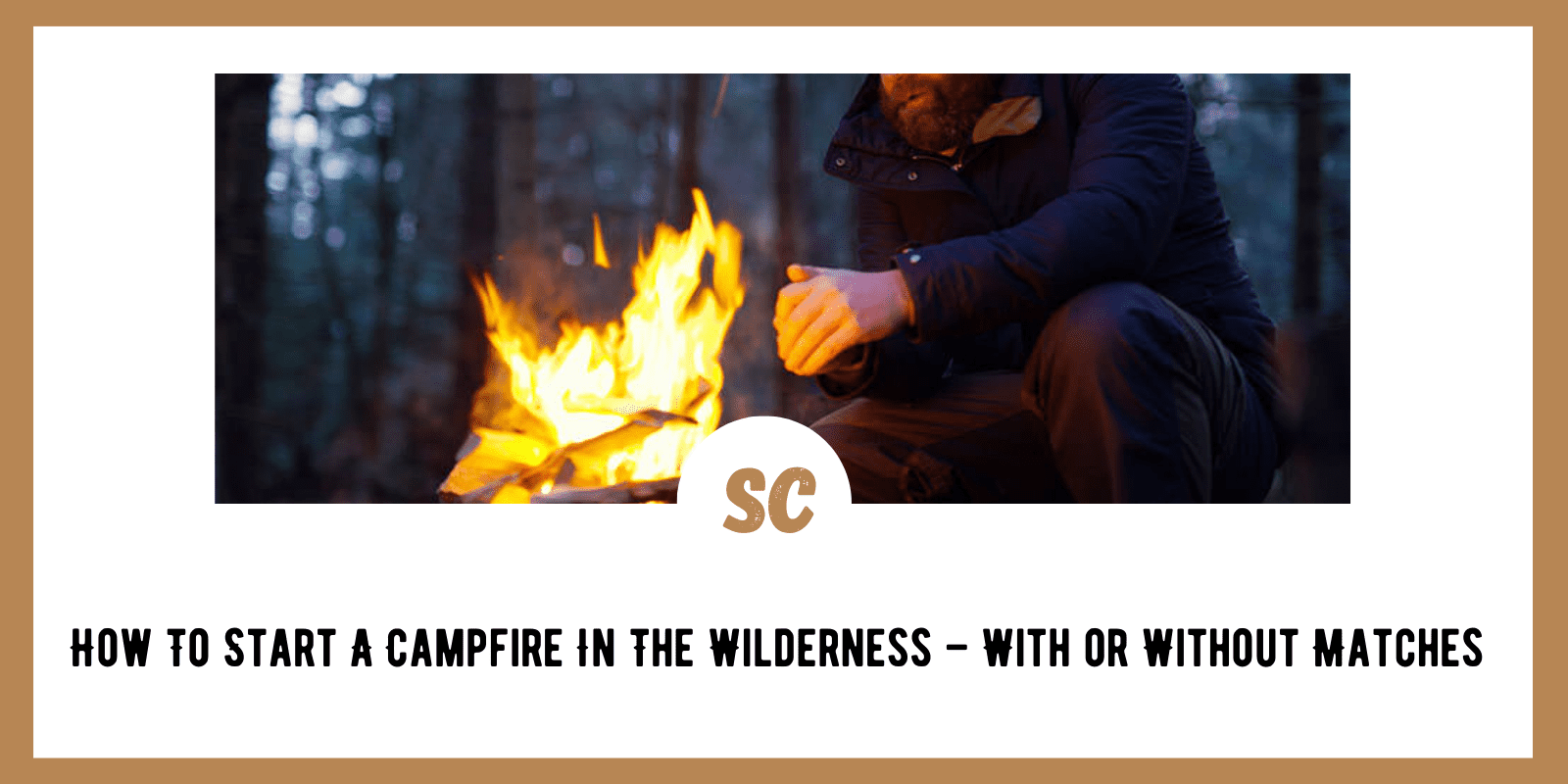 How To Start A Campfire In The Wilderness – With or Without Matches